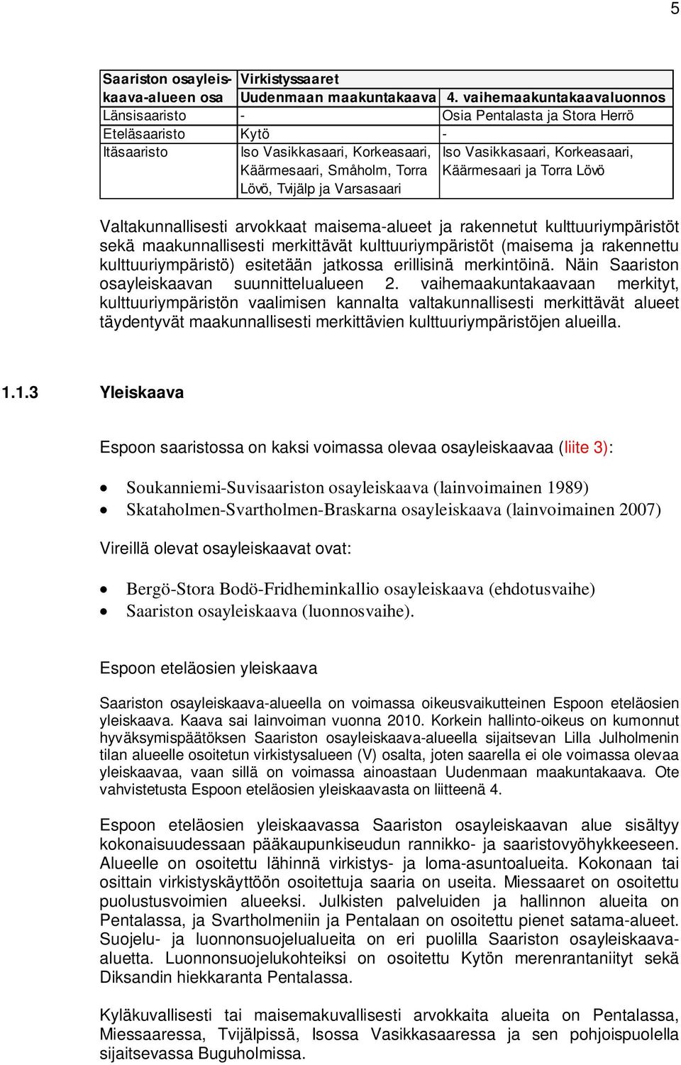 Vasikkasaari, Korkeasaari, Käärmesaari ja Torra Lövö Valtakunnallisesti arvokkaat maisema-alueet ja rakennetut kulttuuriympäristöt sekä maakunnallisesti merkittävät kulttuuriympäristöt (maisema ja
