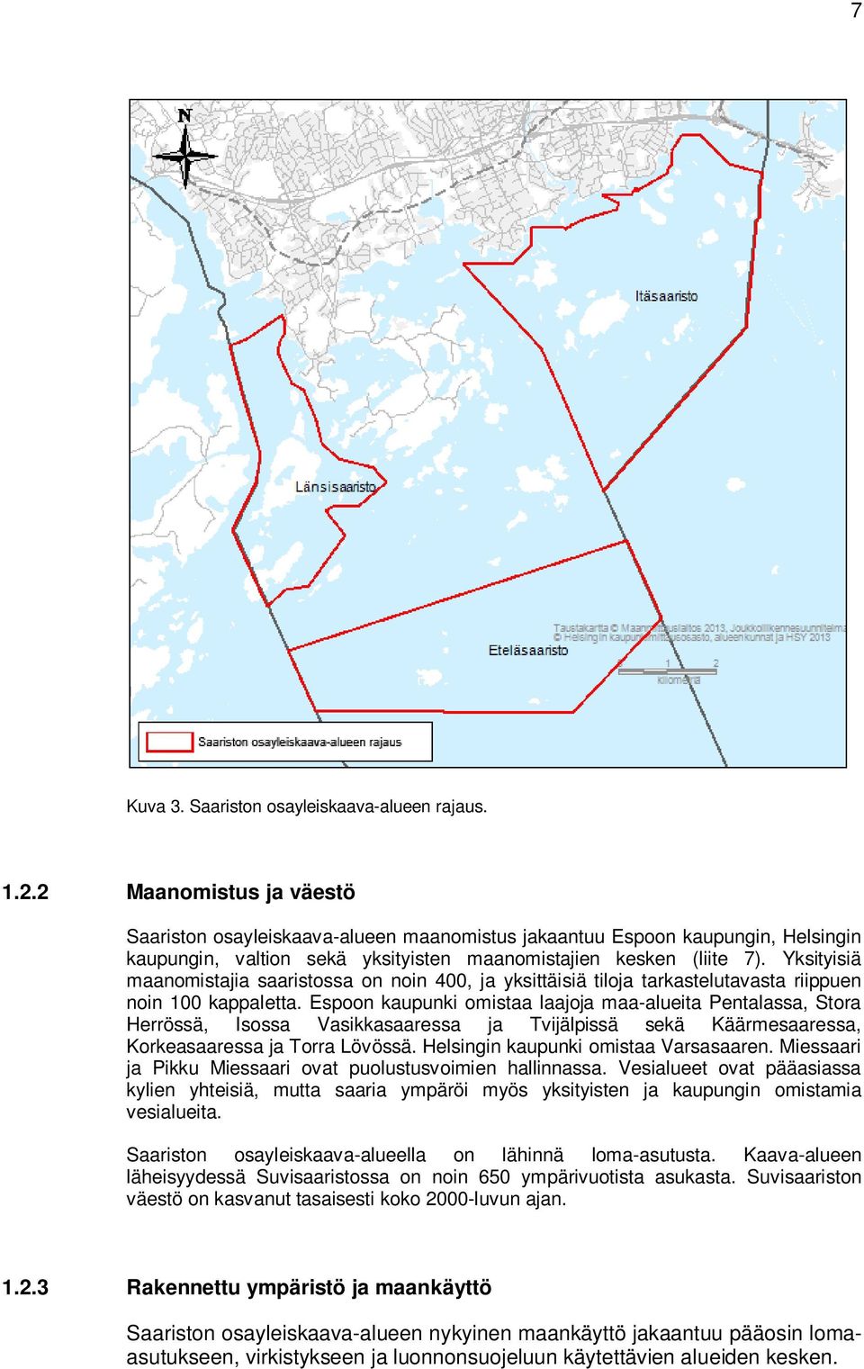 Yksityisiä maanomistajia saaristossa on noin 400, ja yksittäisiä tiloja tarkastelutavasta riippuen noin 100 kappaletta.