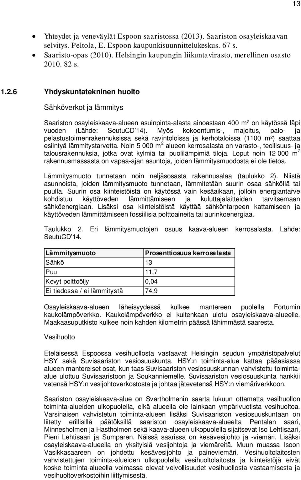 10. 82 s. 1.2.6 Yhdyskuntatekninen huolto Sähköverkot ja lämmitys Saariston osayleiskaava-alueen asuinpinta-alasta ainoastaan 400 m² on käytössä läpi vuoden (Lähde: SeutuCD 14).