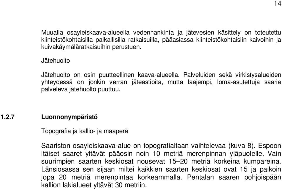 Palveluiden sekä virkistysalueiden yhteydessä on jonkin verran jäteastioita, mutta laajempi, loma-asutettuja saaria palveleva jätehuolto puuttuu. 1.2.