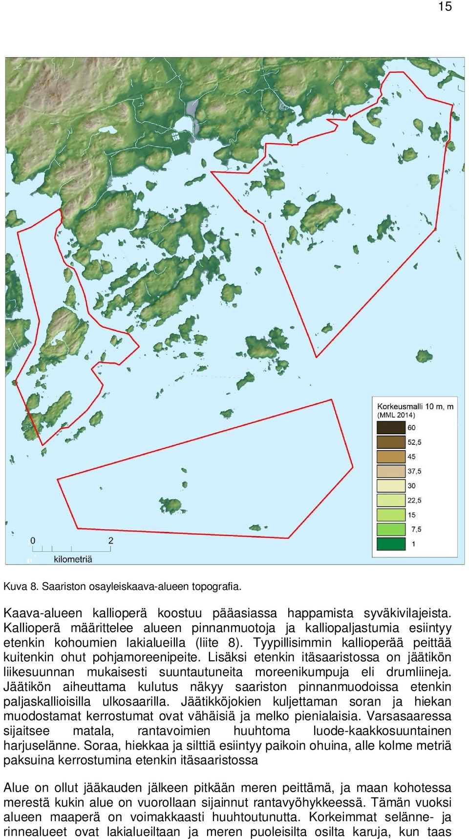 Lisäksi etenkin itäsaaristossa on jäätikön liikesuunnan mukaisesti suuntautuneita moreenikumpuja eli drumliineja.