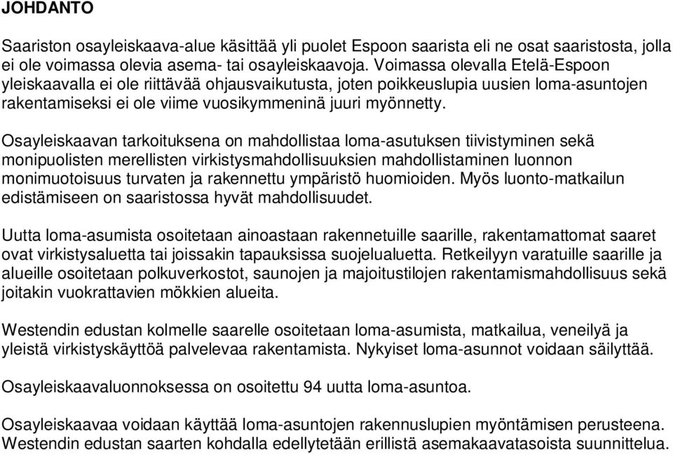 Osayleiskaavan tarkoituksena on mahdollistaa loma-asutuksen tiivistyminen sekä monipuolisten merellisten virkistysmahdollisuuksien mahdollistaminen luonnon monimuotoisuus turvaten ja rakennettu