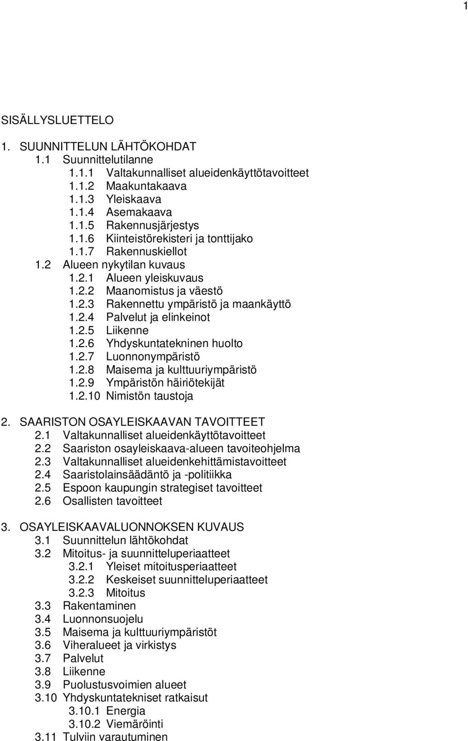 2.7 Luonnonympäristö 1.2.8 Maisema ja kulttuuriympäristö 1.2.9 Ympäristön häiriötekijät 1.2.10 Nimistön taustoja 2. SAARISTON OSAYLEISKAAVAN TAVOITTEET 2.1 Valtakunnalliset alueidenkäyttötavoitteet 2.