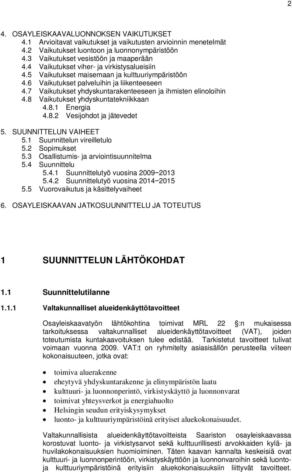 7 Vaikutukset yhdyskuntarakenteeseen ja ihmisten elinoloihin 4.8 Vaikutukset yhdyskuntatekniikkaan 4.8.1 Energia 4.8.2 Vesijohdot ja jätevedet 5. SUUNNITTELUN VAIHEET 5.1 Suunnittelun vireilletulo 5.