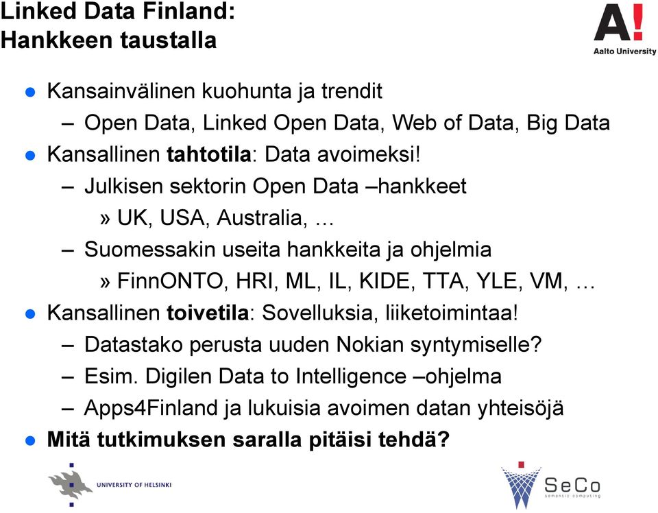 Julkisen sektorin Open Data hankkeet» UK, USA, Australia, Suomessakin useita hankkeita ja ohjelmia» FinnONTO, HRI, ML, IL, KIDE, TTA,