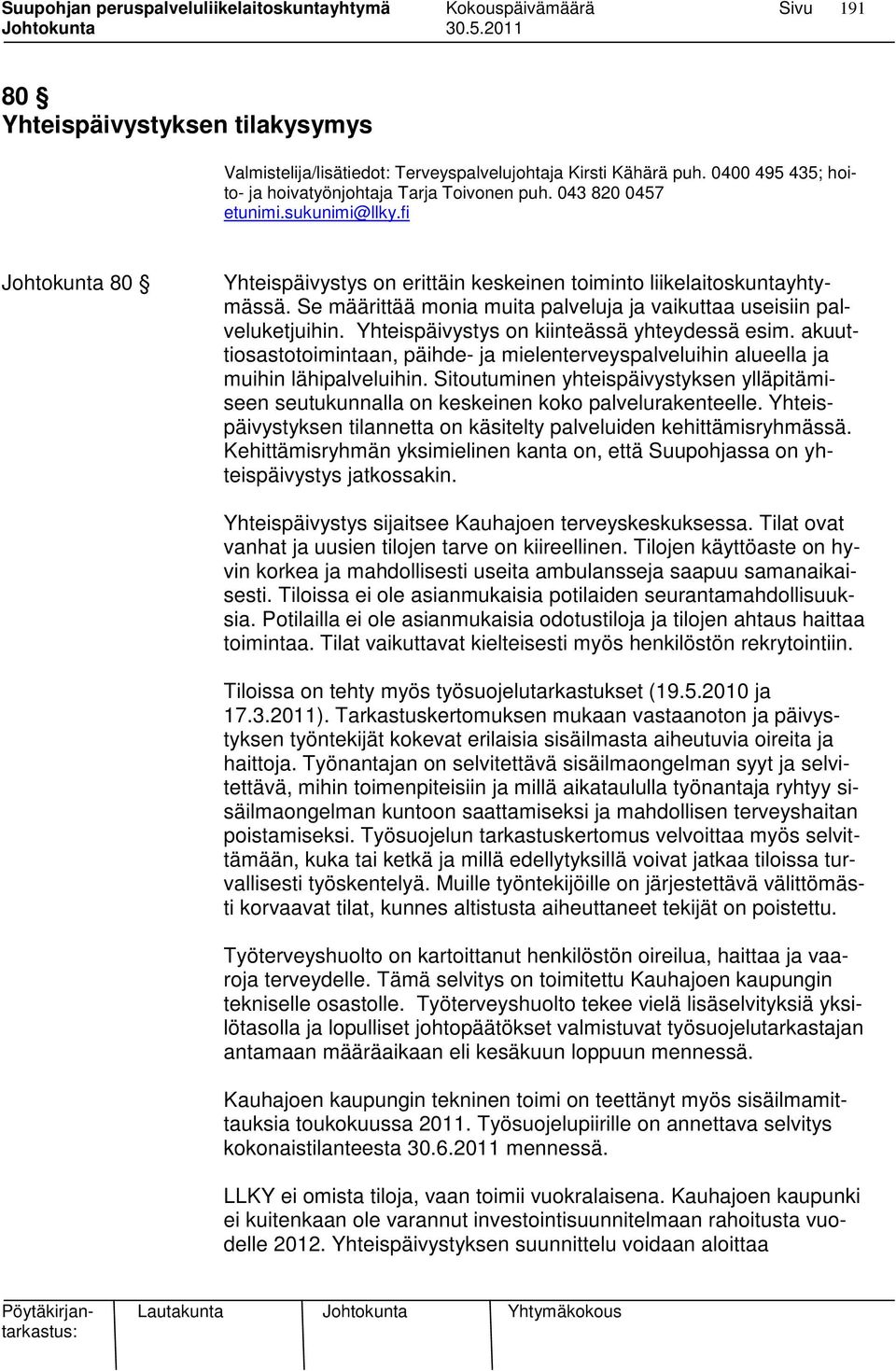 Yhteispäivystys on kiinteässä yhteydessä esim. akuuttiosastotoimintaan, päihde- ja mielenterveyspalveluihin alueella ja muihin lähipalveluihin.