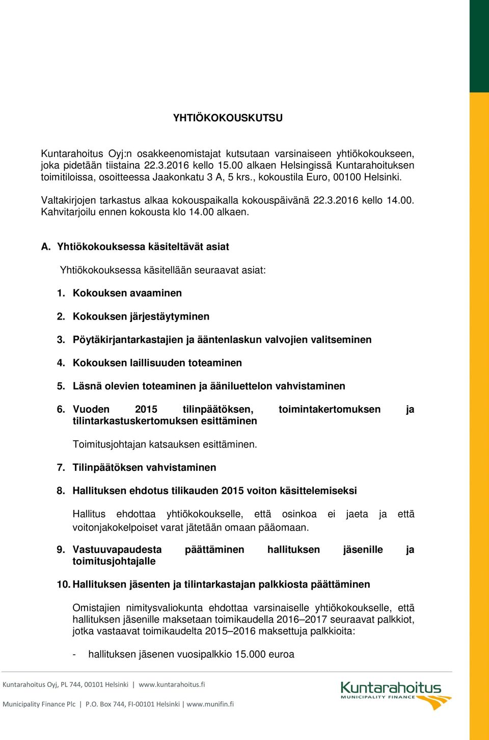 00. Kahvitarjoilu ennen kokousta klo 14.00 alkaen. A. Yhtiökokouksessa käsiteltävät asiat Yhtiökokouksessa käsitellään seuraavat asiat: 1. Kokouksen avaaminen 2. Kokouksen järjestäytyminen 3.