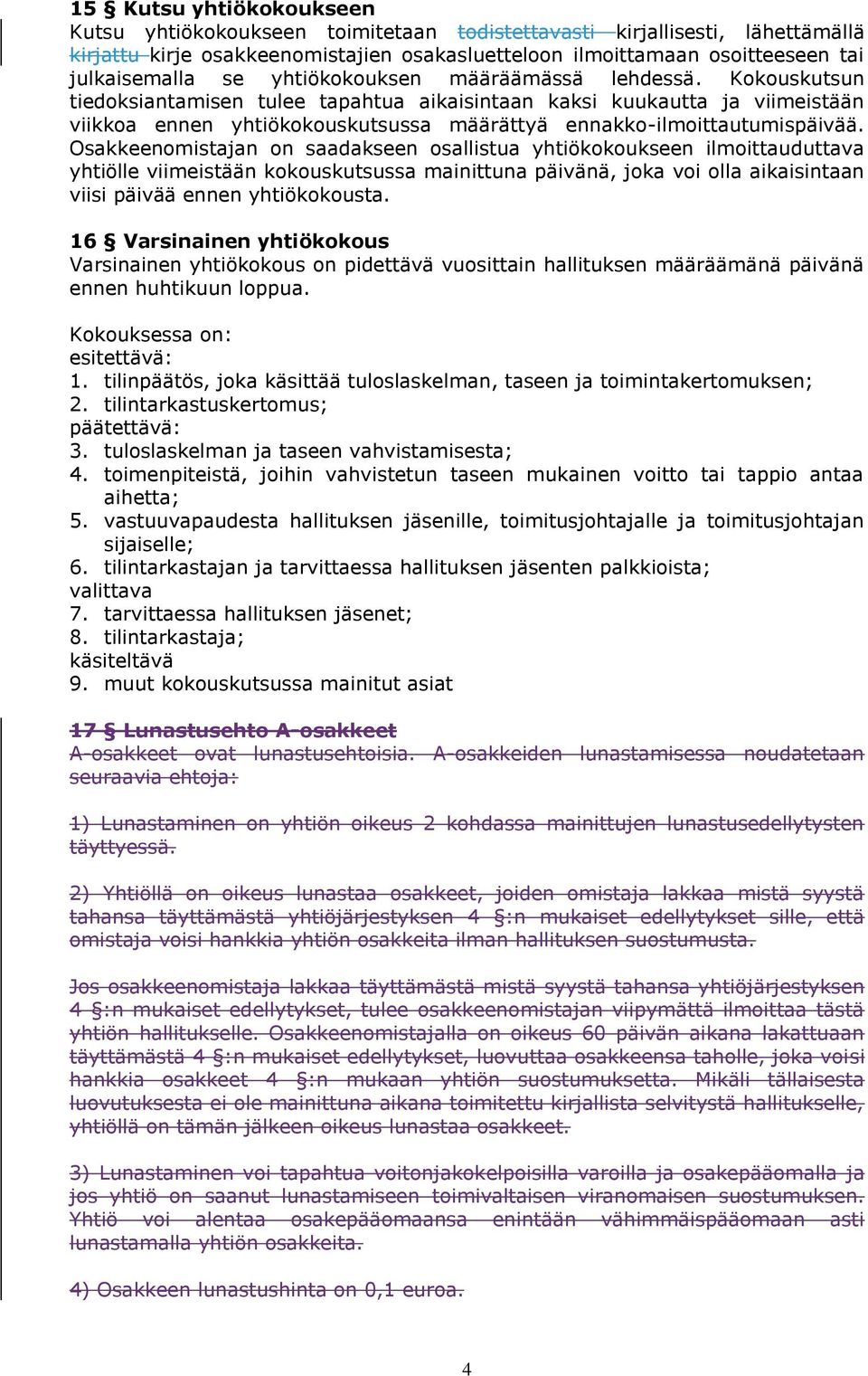 Kokouskutsun tiedoksiantamisen tulee tapahtua aikaisintaan kaksi kuukautta ja viimeistään viikkoa ennen yhtiökokouskutsussa määrättyä ennakko-ilmoittautumispäivää.