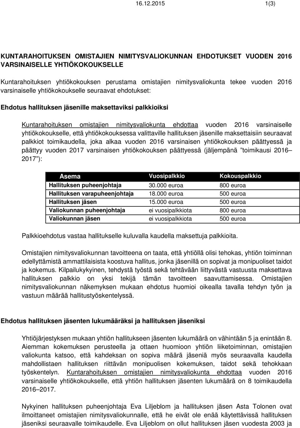 varsinaiselle yhtiökokoukselle seuraavat ehdotukset: Ehdotus hallituksen jäsenille maksettaviksi palkkioiksi Kuntarahoituksen omistajien nimitysvaliokunta ehdottaa vuoden 2016 varsinaiselle