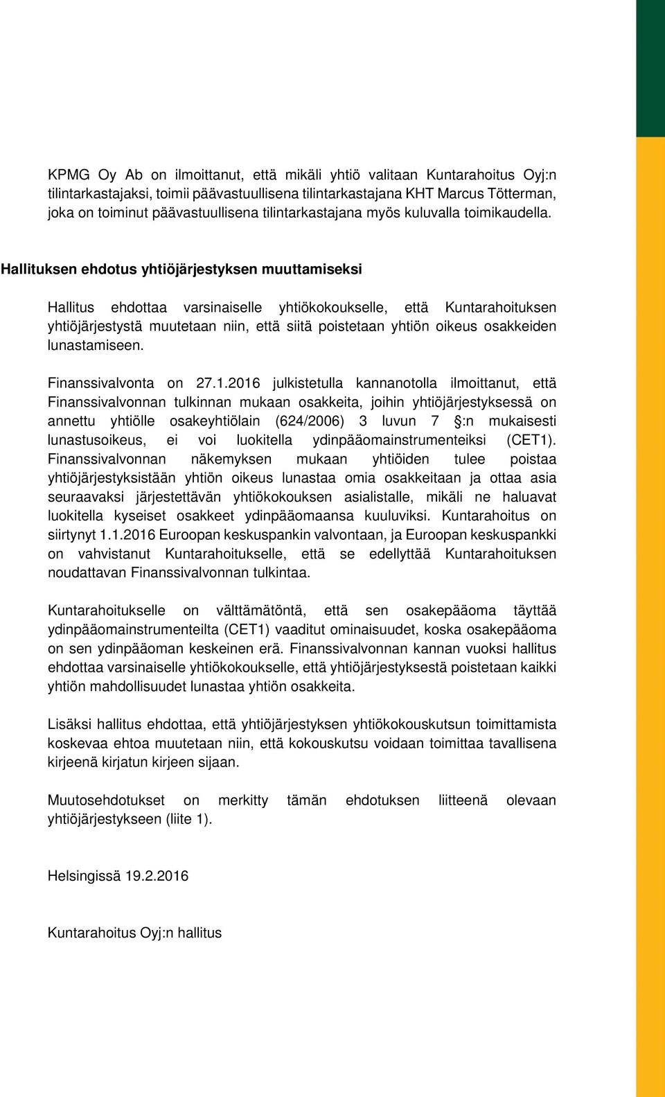 Hallituksen ehdotus yhtiöjärjestyksen muuttamiseksi Hallitus ehdottaa varsinaiselle yhtiökokoukselle, että Kuntarahoituksen yhtiöjärjestystä muutetaan niin, että siitä poistetaan yhtiön oikeus