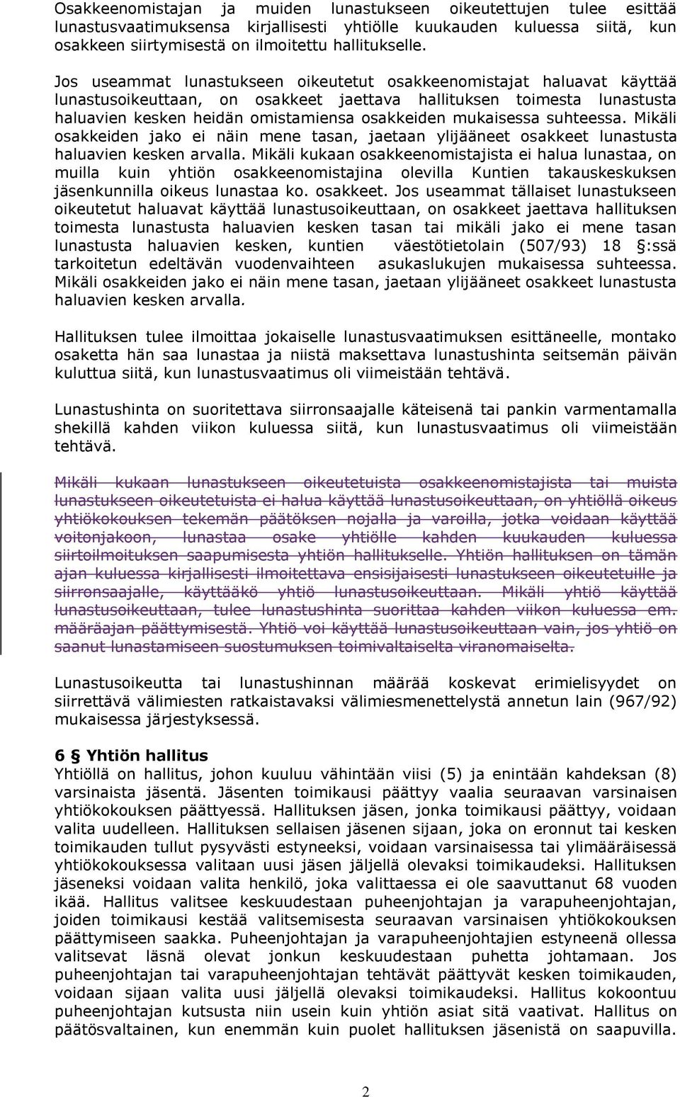 mukaisessa suhteessa. Mikäli osakkeiden jako ei näin mene tasan, jaetaan ylijääneet osakkeet lunastusta haluavien kesken arvalla.