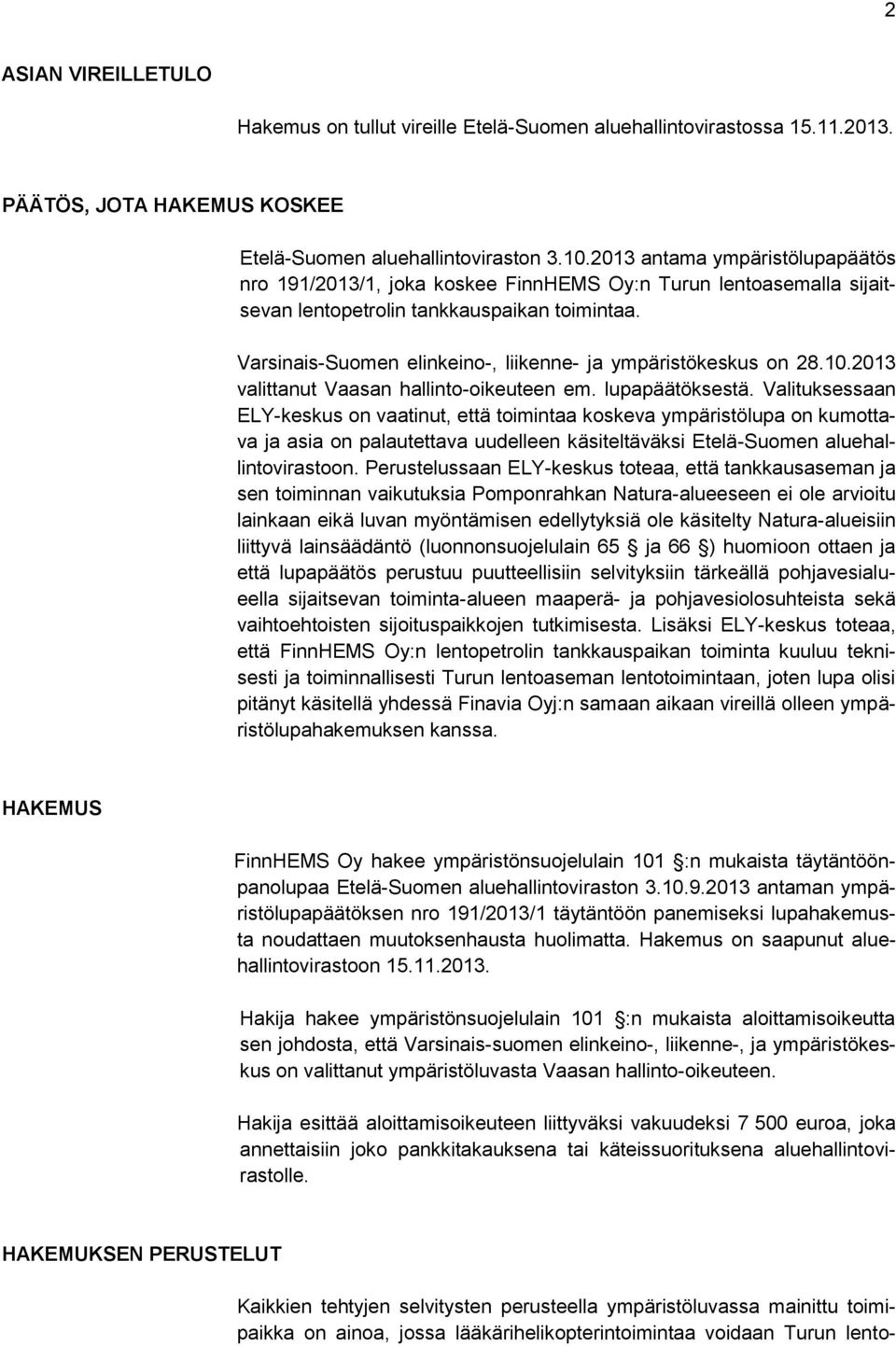 Varsinais-Suomen elinkeino-, liikenne- ja ympäristökeskus on 28.10.2013 valittanut Vaasan hallinto-oikeuteen em. lupapäätöksestä.