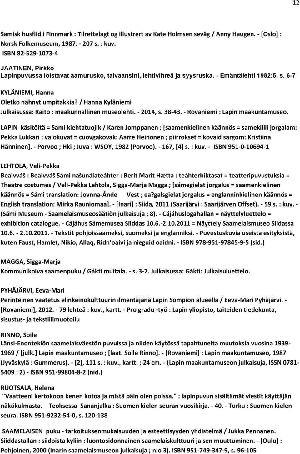 / Hanna Kyläniemi Julkaisussa: Raito : maakunnallinen museolehti. - 2014, s. 38-43. - Rovaniemi : Lapin maakuntamuseo.