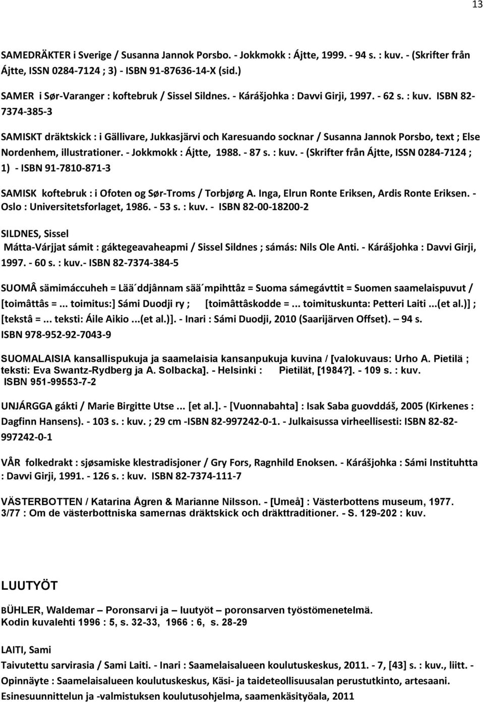 ISBN 82-7374-385-3 SAMISKT dräktskick : i Gällivare, Jukkasjärvi och Karesuando socknar / Susanna Jannok Porsbo, text ; Else Nordenhem, illustrationer. - Jokkmokk : Ájtte, 1988. - 87 s. : kuv.