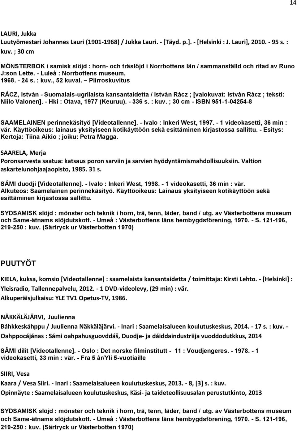 Piirroskuvitus RÁCZ, István - Suomalais-ugrilaista kansantaidetta / István Rácz ; [valokuvat: István Rácz ; teksti: Niilo Valonen]. - Hki : Otava, 1977 (Keuruu). - 336 s. : kuv.