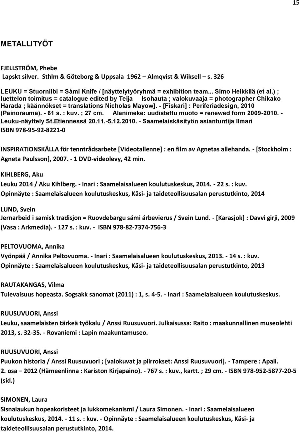 - 61 s. : kuv. ; 27 cm. Alanimeke: uudistettu muoto = renewed form 2009-2010.