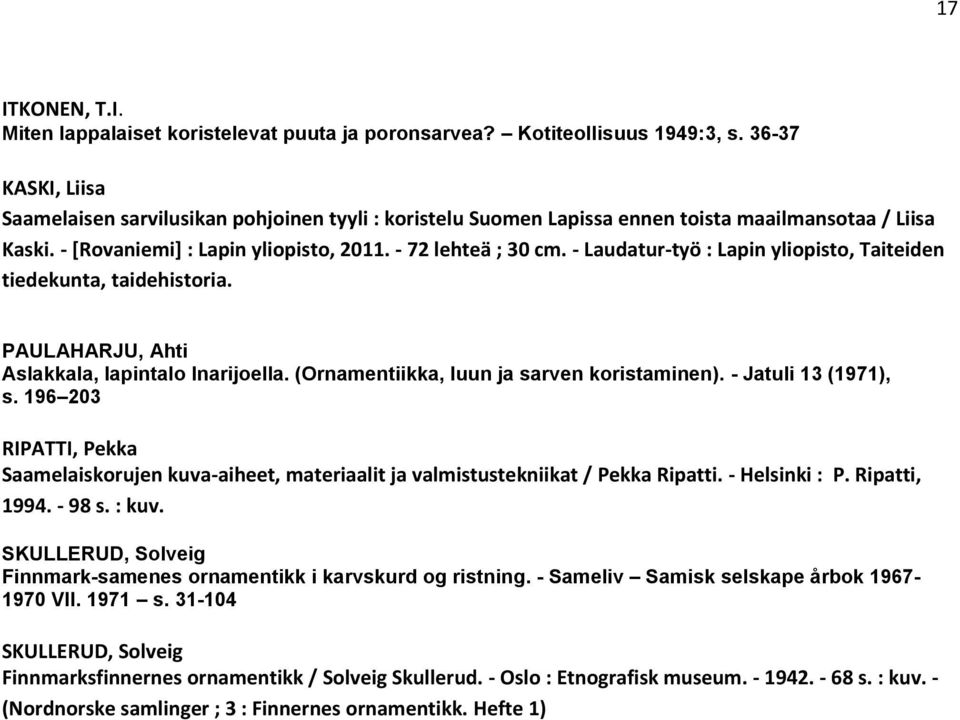 - Laudatur-työ : Lapin yliopisto, Taiteiden tiedekunta, taidehistoria. PAULAHARJU, Ahti Aslakkala, lapintalo Inarijoella. (Ornamentiikka, luun ja sarven koristaminen). - Jatuli 13 (1971), s.