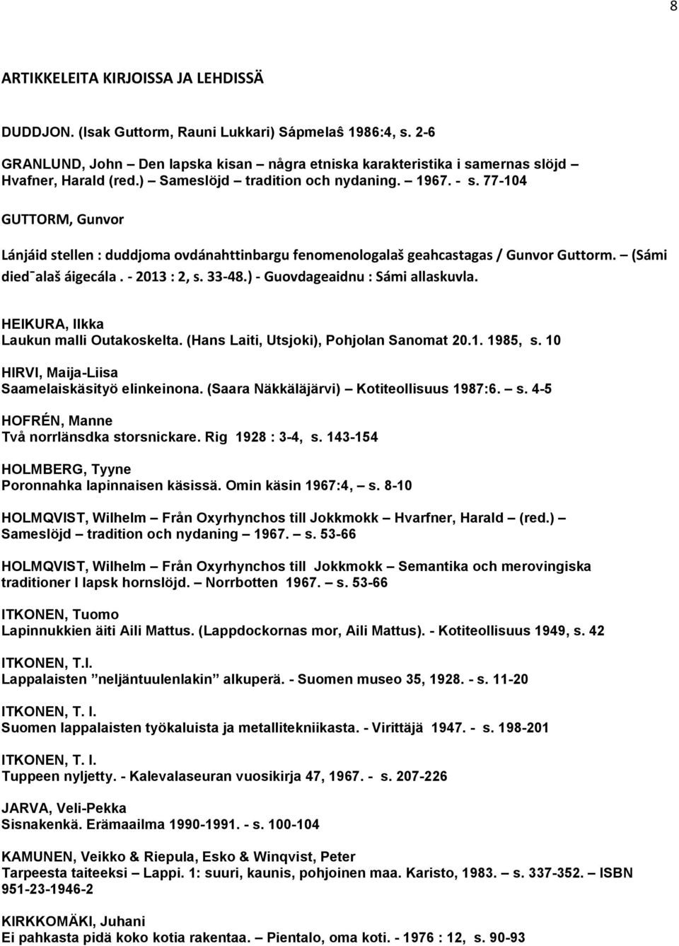 - 2013 : 2, s. 33-48.) - Guovdageaidnu : Sámi allaskuvla. HEIKURA, Ilkka Laukun malli Outakoskelta. (Hans Laiti, Utsjoki), Pohjolan Sanomat 20.1. 1985, s.