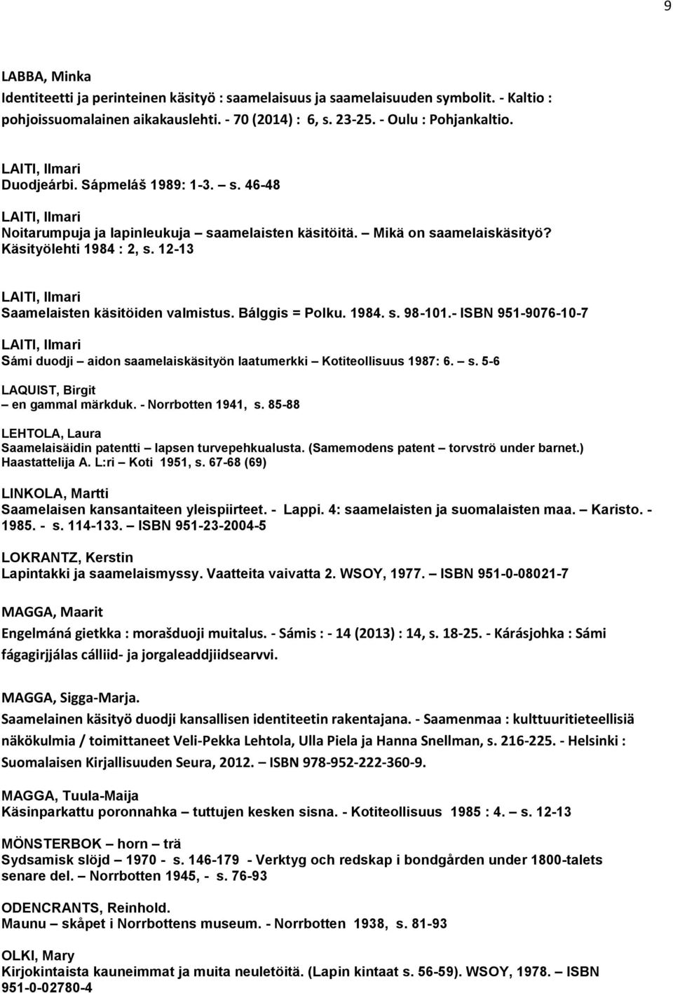12-13 LAITI, Ilmari Saamelaisten käsitöiden valmistus. Bálggis = Polku. 1984. s. 98-101.- ISBN 951-9076-10-7 LAITI, Ilmari Sámi duodji aidon saamelaiskäsityön laatumerkki Kotiteollisuus 1987: 6. s. 5-6 LAQUIST, Birgit en gammal märkduk.