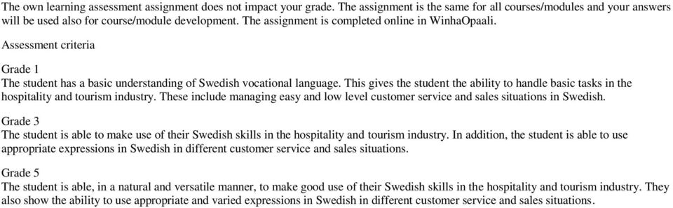 This gives the student the ability to handle basic tasks in the hospitality and tourism industry. These include managing easy and low level customer service and sales situations in Swedish.