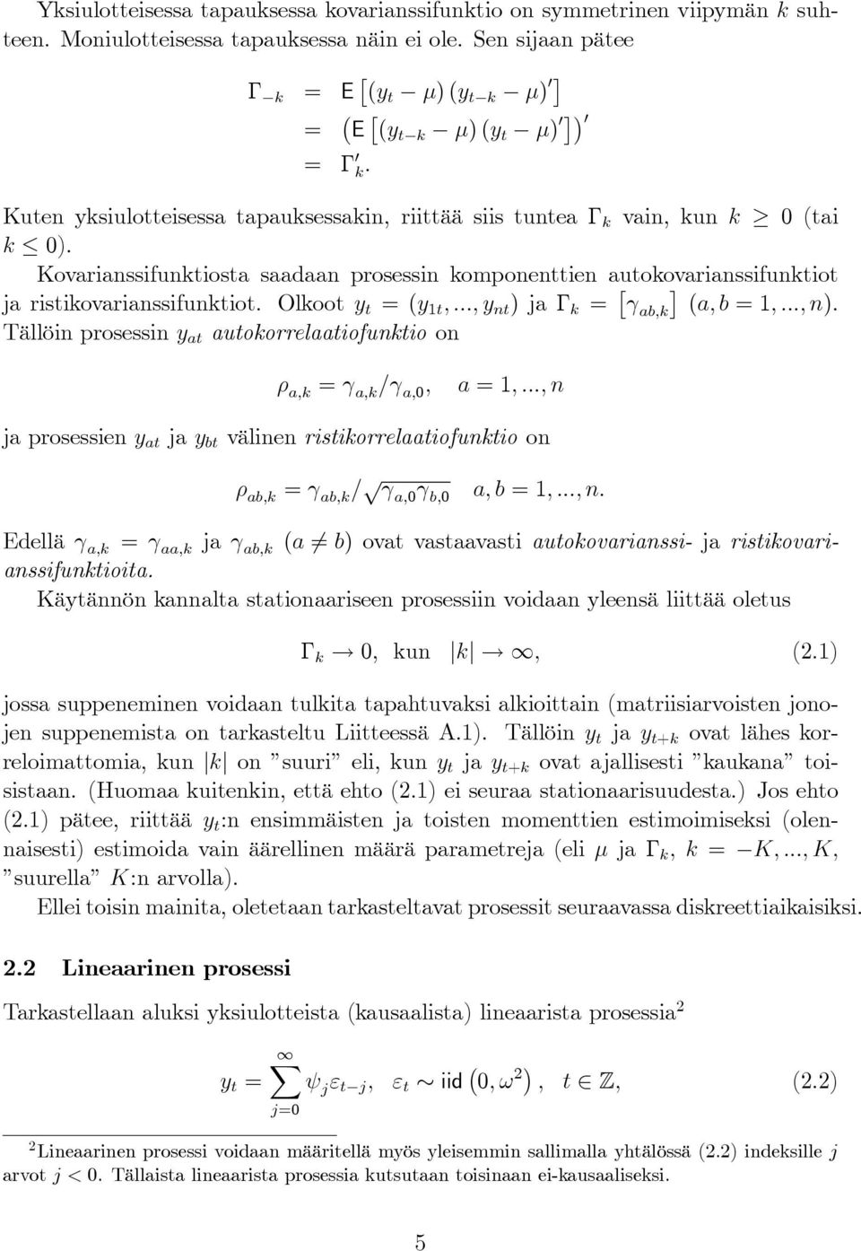 Kovarianssifunktiosta saadaan prosessin komponenttien autokovarianssifunktiot ja ristikovarianssifunktiot. Olkoot y t = (y 1t,..., y nt ) ja Γ k = [ ] γ ab,k (a, b = 1,..., n).