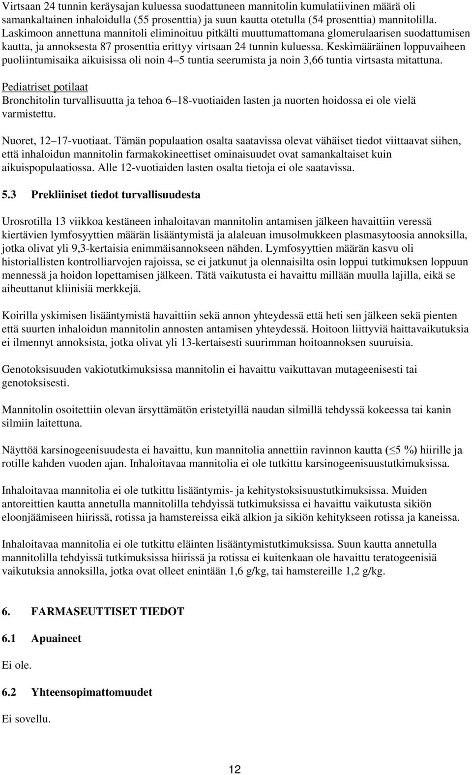 Keskimääräinen loppuvaiheen puoliintumisaika aikuisissa oli noin 4 5 tuntia seerumista ja noin 3,66 tuntia virtsasta mitattuna.