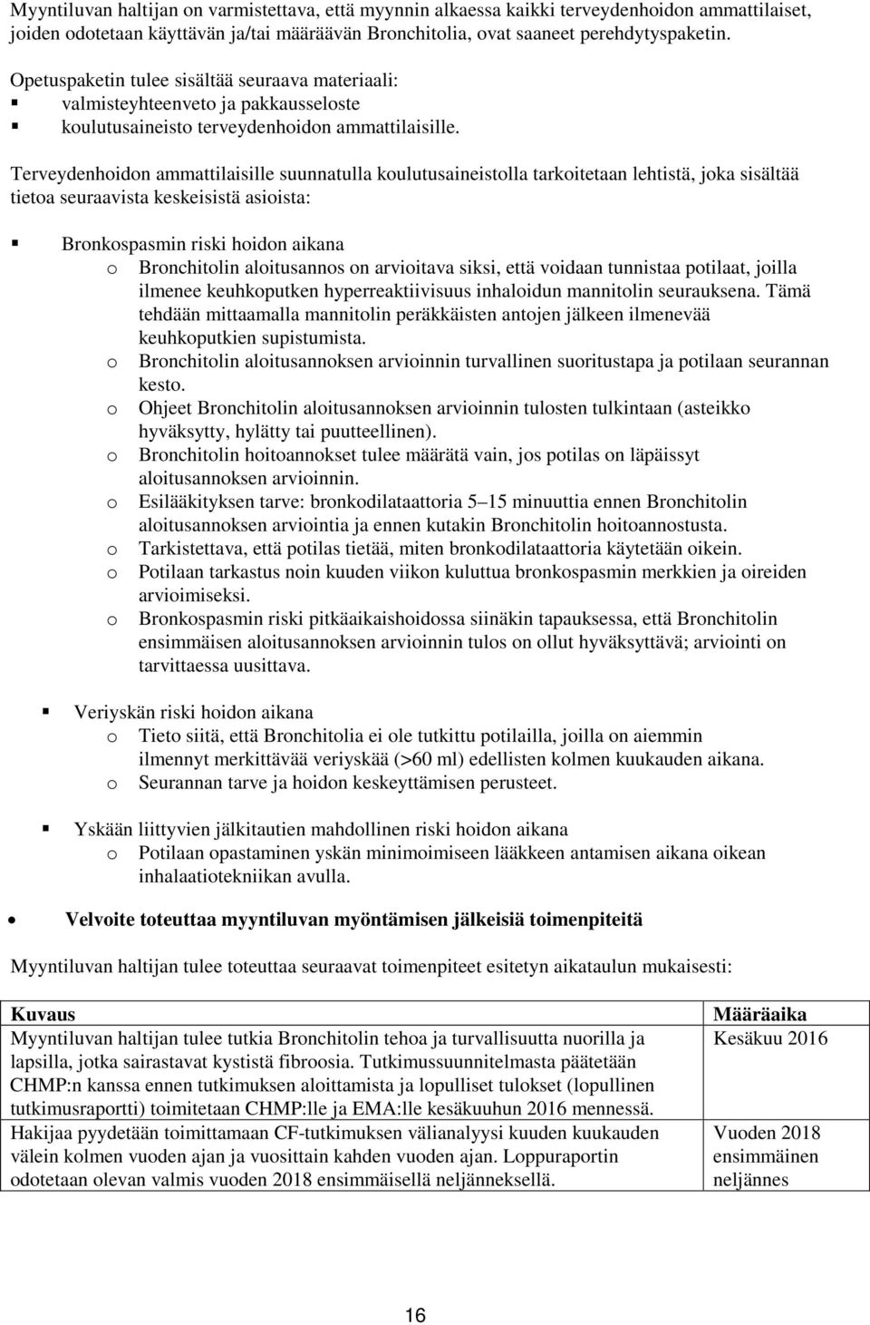 Terveydenhoidon ammattilaisille suunnatulla koulutusaineistolla tarkoitetaan lehtistä, joka sisältää tietoa seuraavista keskeisistä asioista: Bronkospasmin riski hoidon aikana o Bronchitolin