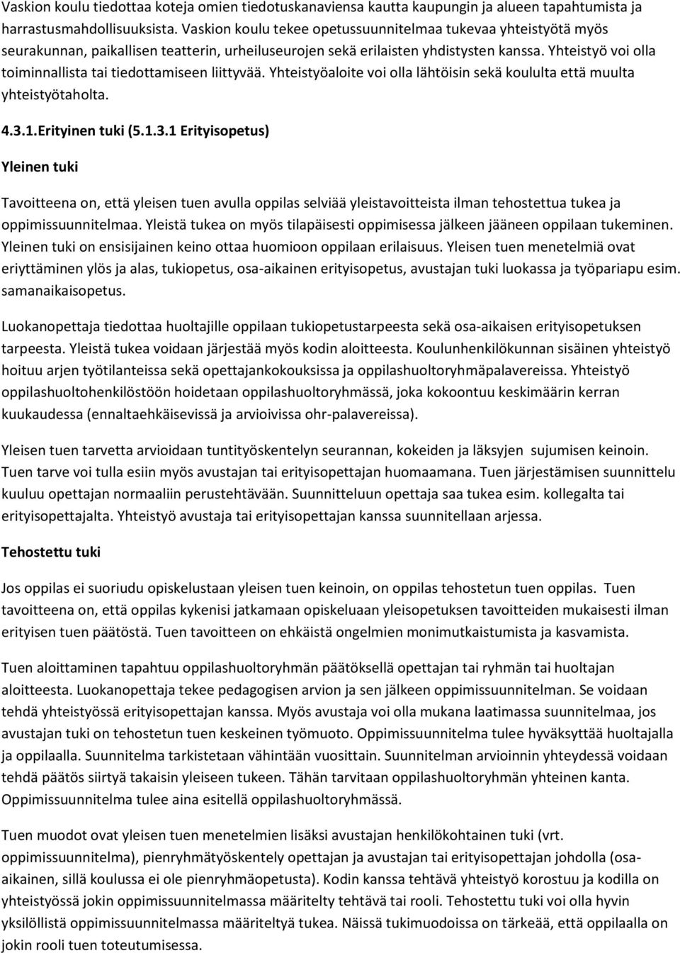 Yhteistyö voi olla toiminnallista tai tiedottamiseen liittyvää. Yhteistyöaloite voi olla lähtöisin sekä koululta että muulta yhteistyötaholta. 4.3.