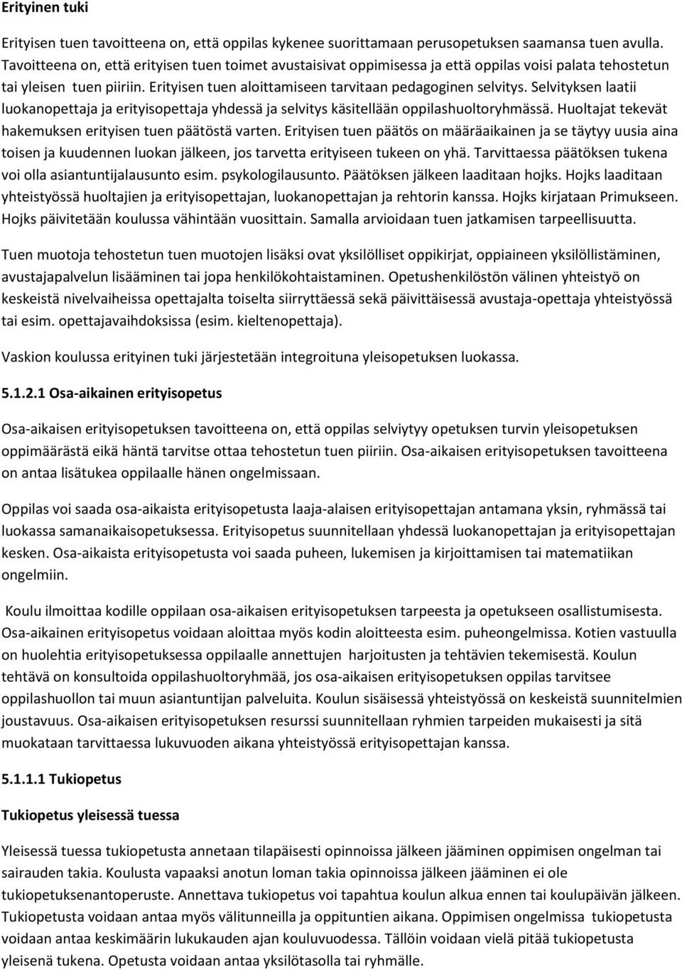 Selvityksen laatii luokanopettaja ja erityisopettaja yhdessä ja selvitys käsitellään oppilashuoltoryhmässä. Huoltajat tekevät hakemuksen erityisen tuen päätöstä varten.