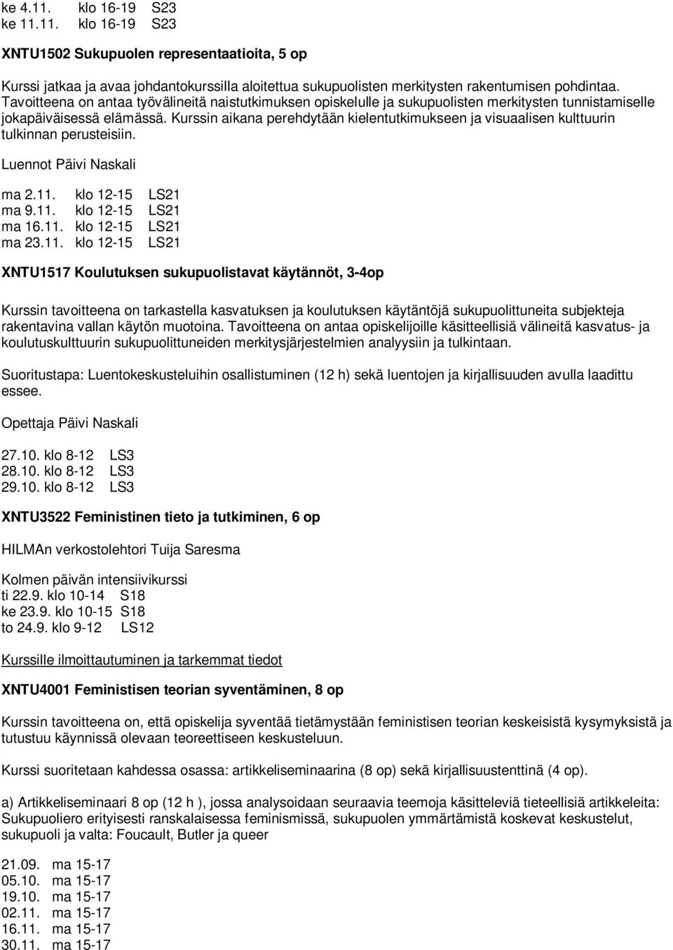 Kurssin aikana perehdytään kielentutkimukseen ja visuaalisen kulttuurin tulkinnan perusteisiin. Luennot Päivi Naskali ma 2.11.