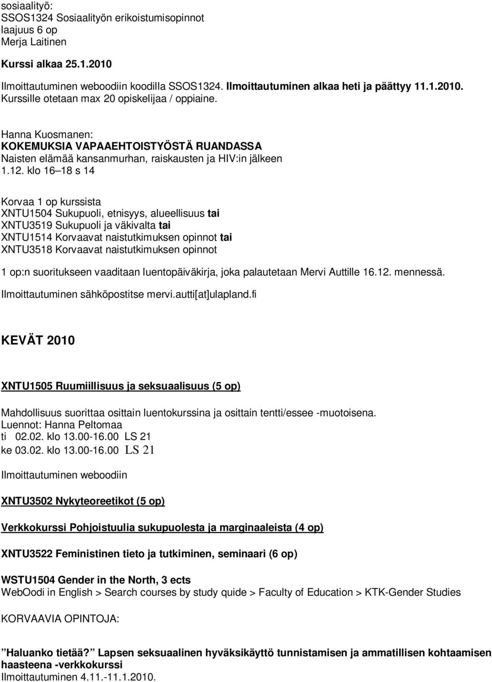 klo 16 18 s 14 Korvaa 1 op kurssista XNTU1504 Sukupuoli, etnisyys, alueellisuus tai XNTU3519 Sukupuoli ja väkivalta tai XNTU1514 Korvaavat naistutkimuksen opinnot tai XNTU3518 Korvaavat