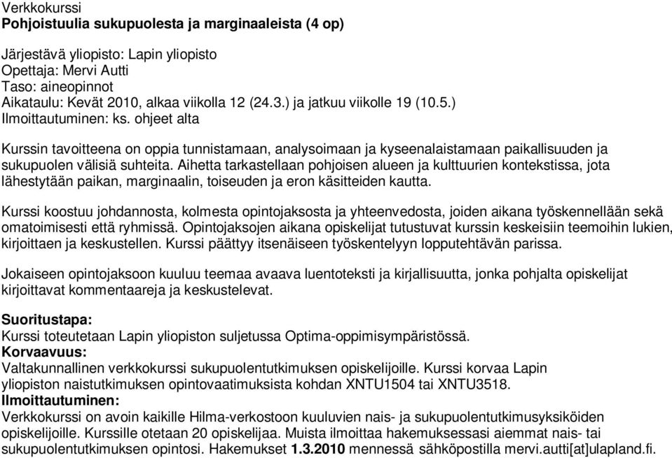 Aihetta tarkastellaan pohjoisen alueen ja kulttuurien kontekstissa, jota lähestytään paikan, marginaalin, toiseuden ja eron käsitteiden kautta.