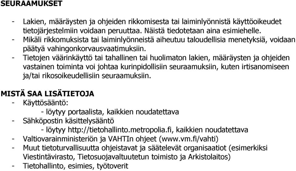 - Tietojen väärinkäyttö tai tahallinen tai huolimaton lakien, määräysten ja ohjeiden vastainen toiminta voi johtaa kurinpidollisiin seuraamuksiin, kuten irtisanomiseen ja/tai rikosoikeudellisiin