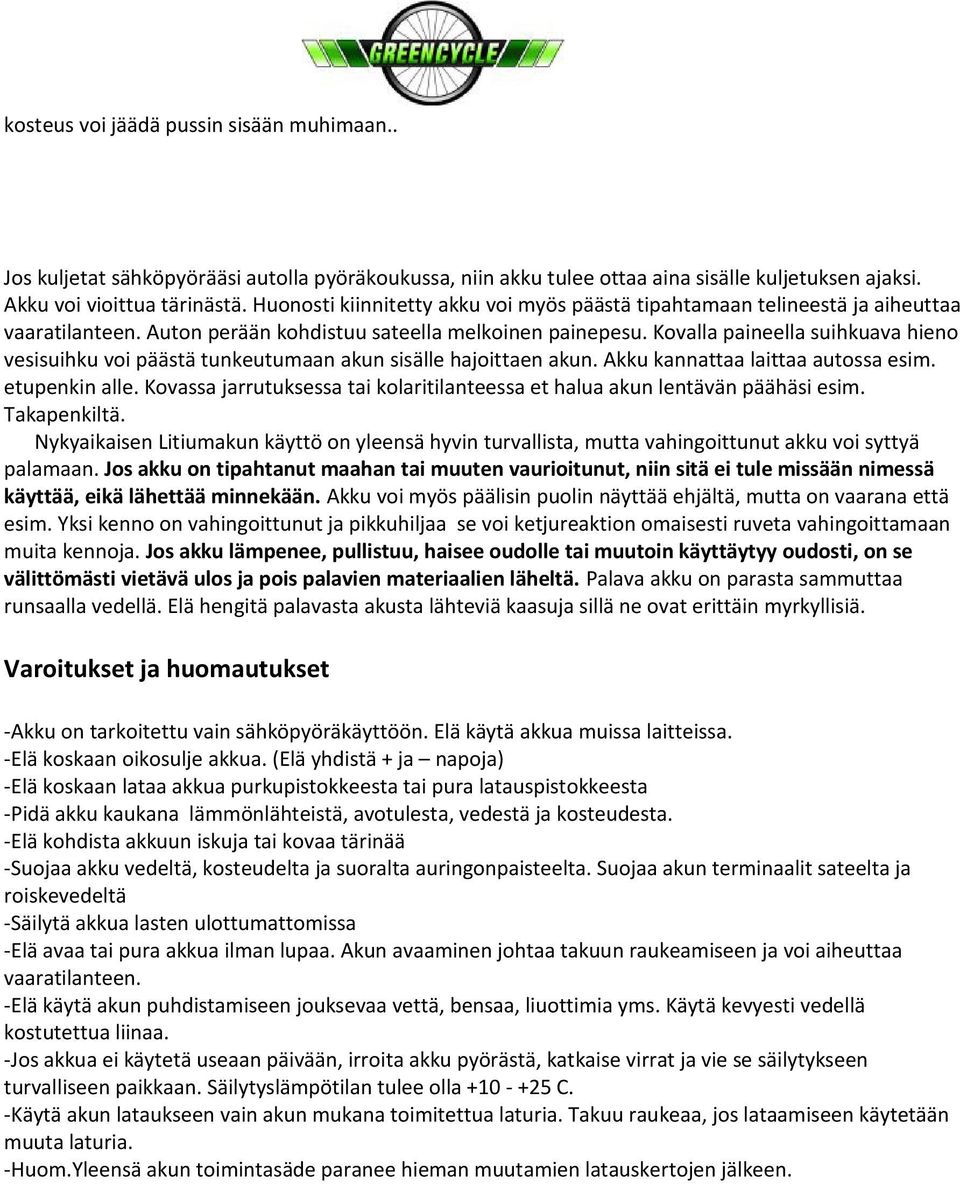 Kovalla paineella suihkuava hieno vesisuihku voi päästä tunkeutumaan akun sisälle hajoittaen akun. Akku kannattaa laittaa autossa esim. etupenkin alle.