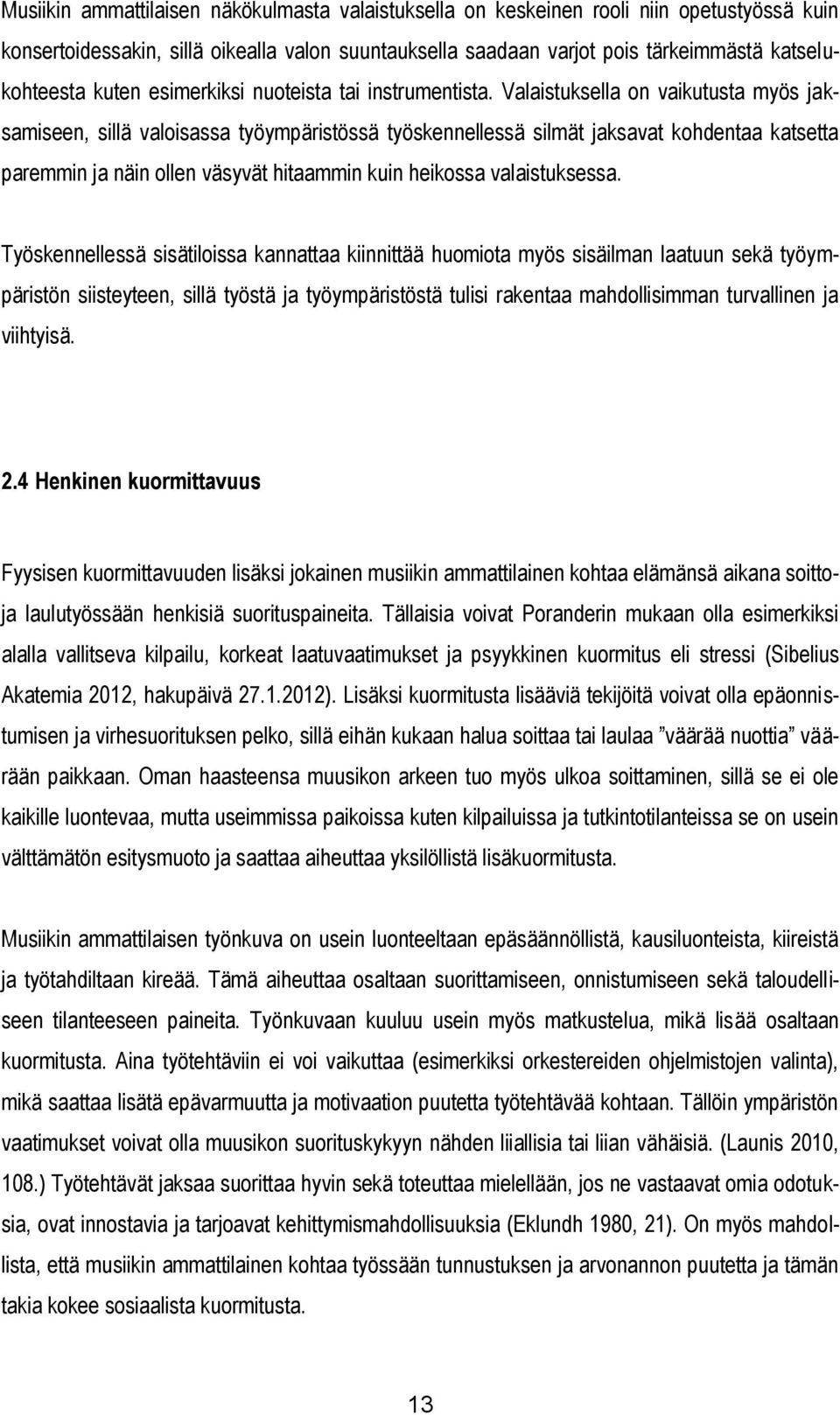 Valaistuksella on vaikutusta myös jaksamiseen, sillä valoisassa työympäristössä työskennellessä silmät jaksavat kohdentaa katsetta paremmin ja näin ollen väsyvät hitaammin kuin heikossa