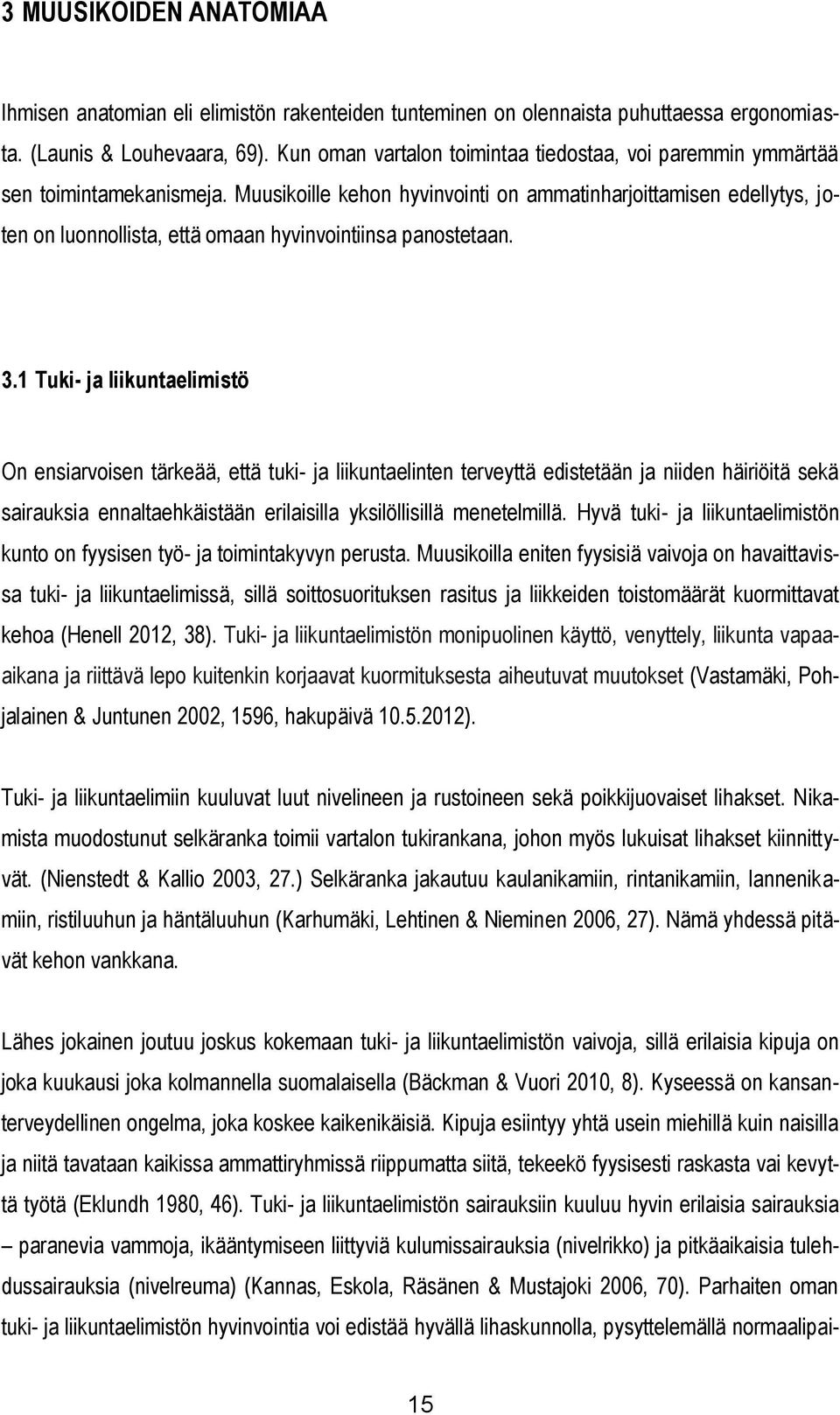 Muusikoille kehon hyvinvointi on ammatinharjoittamisen edellytys, joten on luonnollista, että omaan hyvinvointiinsa panostetaan. 3.