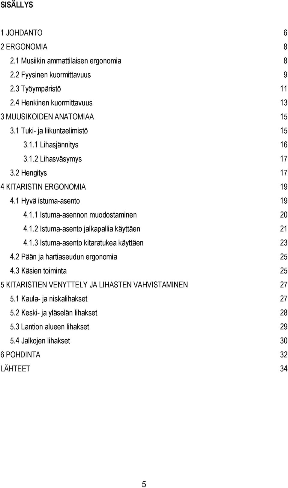 1 Hyvä istuma-asento 19 4.1.1 Istuma-asennon muodostaminen 20 4.1.2 Istuma-asento jalkapallia käyttäen 21 4.1.3 Istuma-asento kitaratukea käyttäen 23 4.