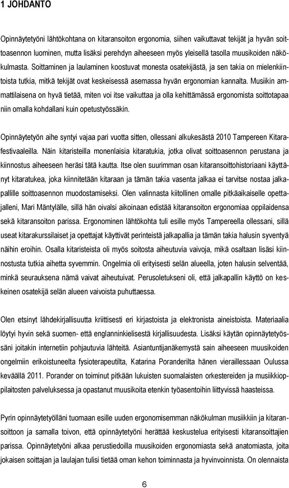 Musiikin ammattilaisena on hyvä tietää, miten voi itse vaikuttaa ja olla kehittämässä ergonomista soittotapaa niin omalla kohdallani kuin opetustyössäkin.