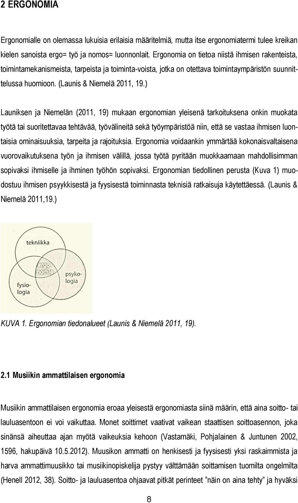 ) Launiksen ja Niemelän (2011, 19) mukaan ergonomian yleisenä tarkoituksena onkin muokata työtä tai suoritettavaa tehtävää, työvälineitä sekä työympäristöä niin, että se vastaa ihmisen luontaisia