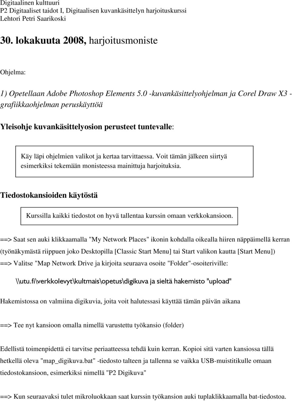 0 -kuvankäsittelyohjelman ja Corel Draw X3 - grafiikkaohjelman peruskäyttöä Yleisohje kuvankäsittelyosion perusteet tuntevalle: Käy läpi ohjelmien valikot ja kertaa tarvittaessa.