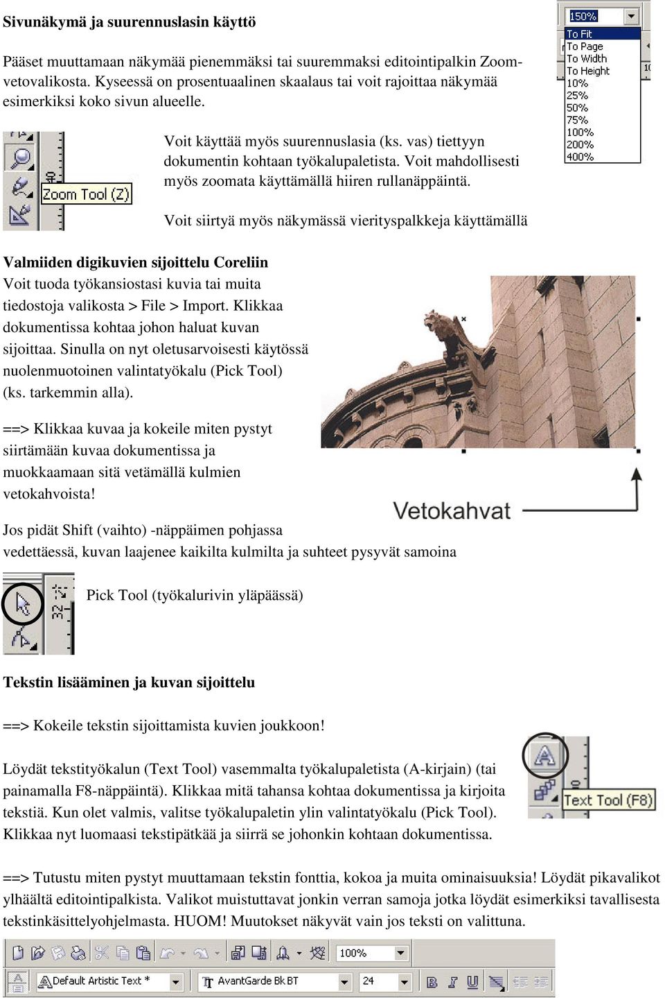 Valmiiden digikuvien sijoittelu Coreliin Voit tuoda työkansiostasi kuvia tai muita tiedostoja valikosta > File > Import. Klikkaa dokumentissa kohtaa johon haluat kuvan sijoittaa.