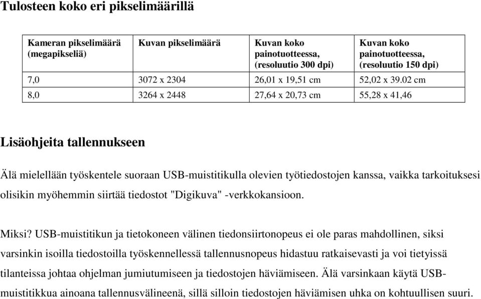 02 cm 8,0 3264 x 2448 27,64 x 20,73 cm 55,28 x 41,46 Lisäohjeita tallennukseen Älä mielellään työskentele suoraan USB-muistitikulla olevien työtiedostojen kanssa, vaikka tarkoituksesi olisikin