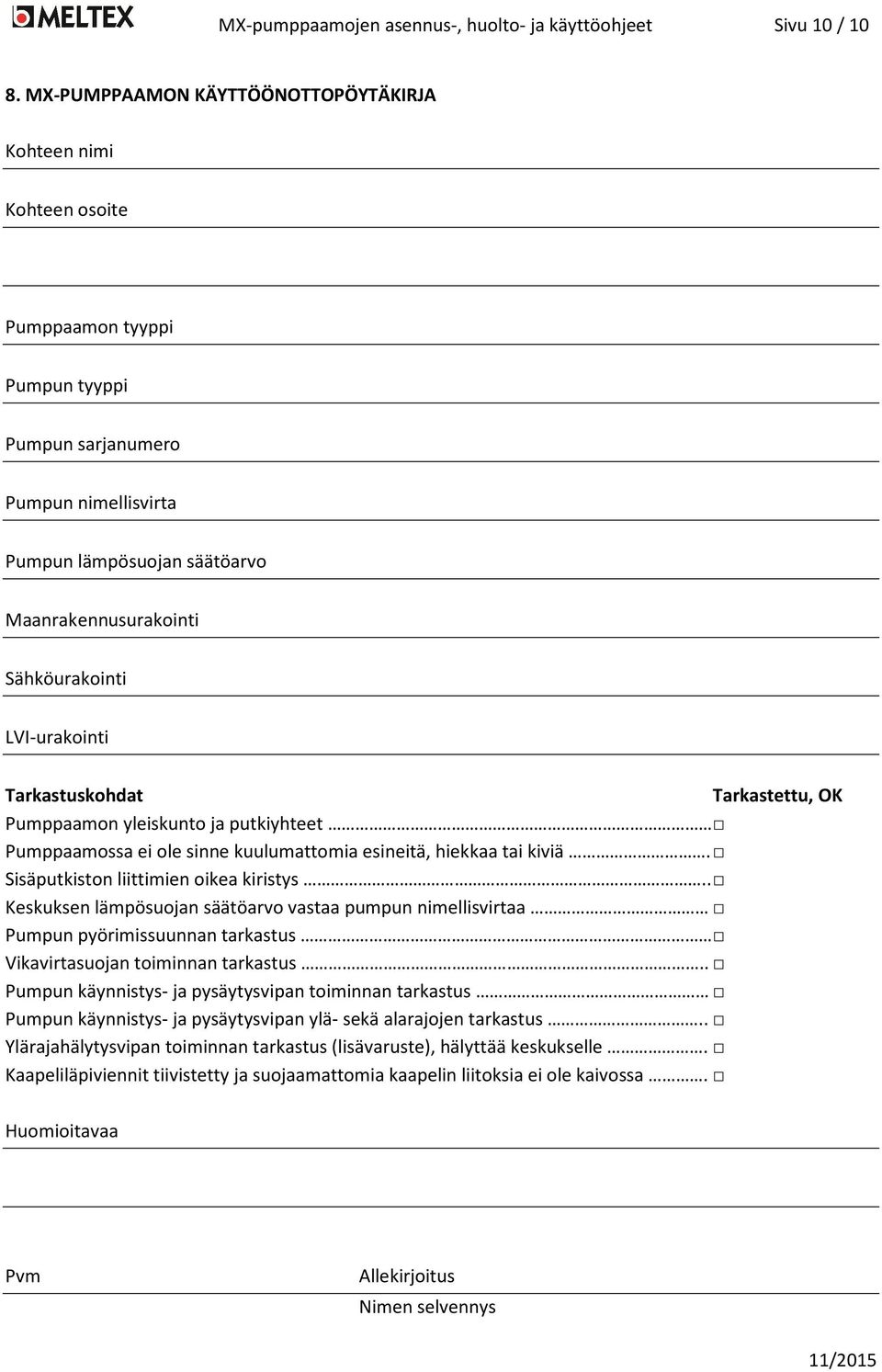 Sähköurakointi LVI-urakointi Tarkastuskohdat Tarkastettu, OK Pumppaamon yleiskunto ja putkiyhteet Pumppaamossa ei ole sinne kuulumattomia esineitä, hiekkaa tai kiviä.