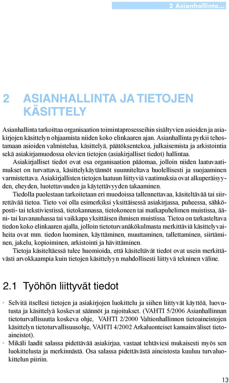 Asiakirjalliset tiedot ovat osa organisaation pääomaa, jolloin niiden laatuvaatimukset on turvattava, käsittelykäytännöt suunniteltava huolellisesti ja suojaaminen varmistettava.