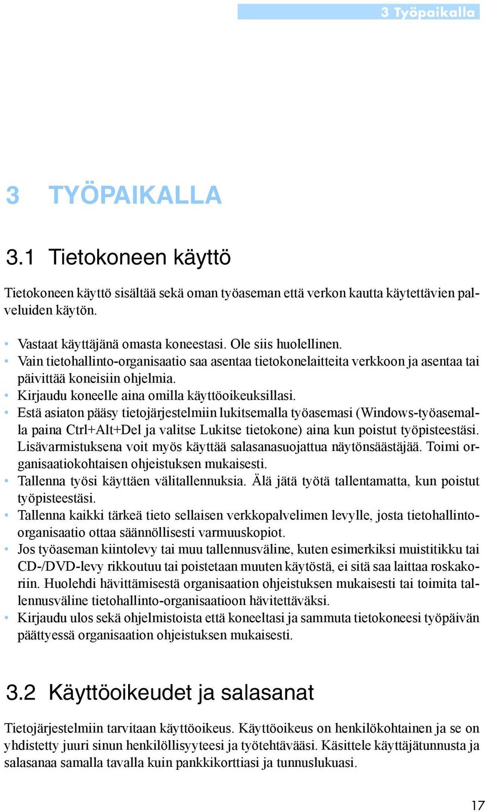 Estä asiaton pääsy tietojärjestelmiin lukitsemalla työasemasi (Windows-työasemalla paina Ctrl+Alt+Del ja valitse Lukitse tietokone) aina kun poistut työpisteestäsi.