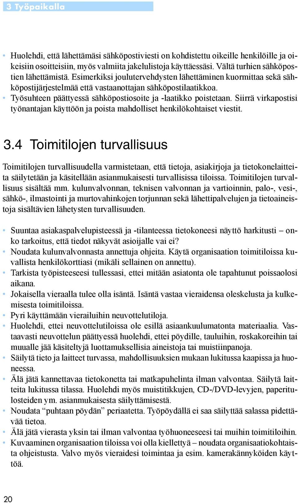 Työsuhteen päättyessä sähköpostiosoite ja -laatikko poistetaan. Siirrä virkapostisi työnantajan käyttöön ja poista mahdolliset henkilökohtaiset viestit. 3.