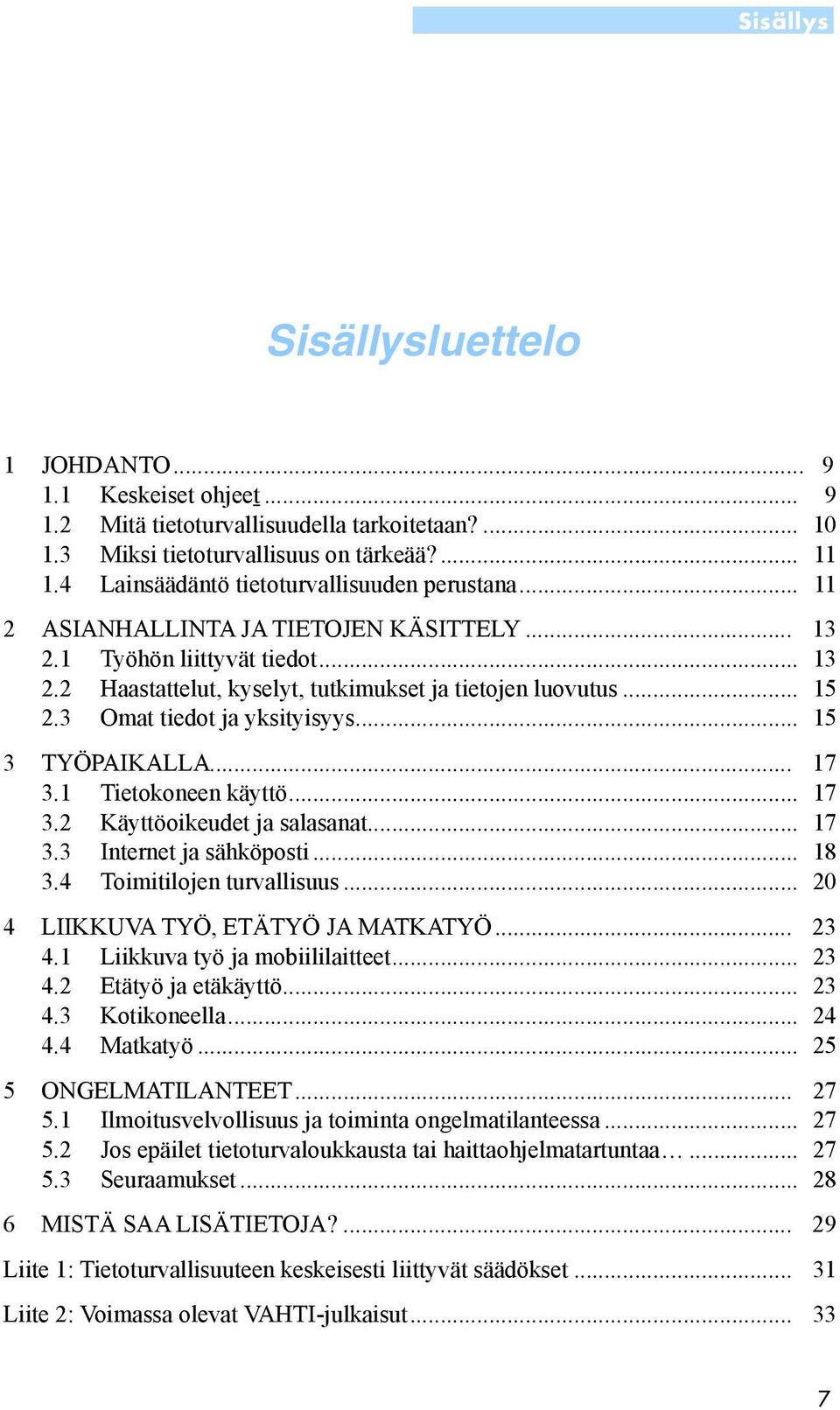 3 Omat tiedot ja yksityisyys... 15 3 TYÖPAIKALLA... 17 3.1 Tietokoneen käyttö... 17 3.2 Käyttöoikeudet ja salasanat... 17 3.3 Internet ja sähköposti... 18 3.4 Toimitilojen turvallisuus.