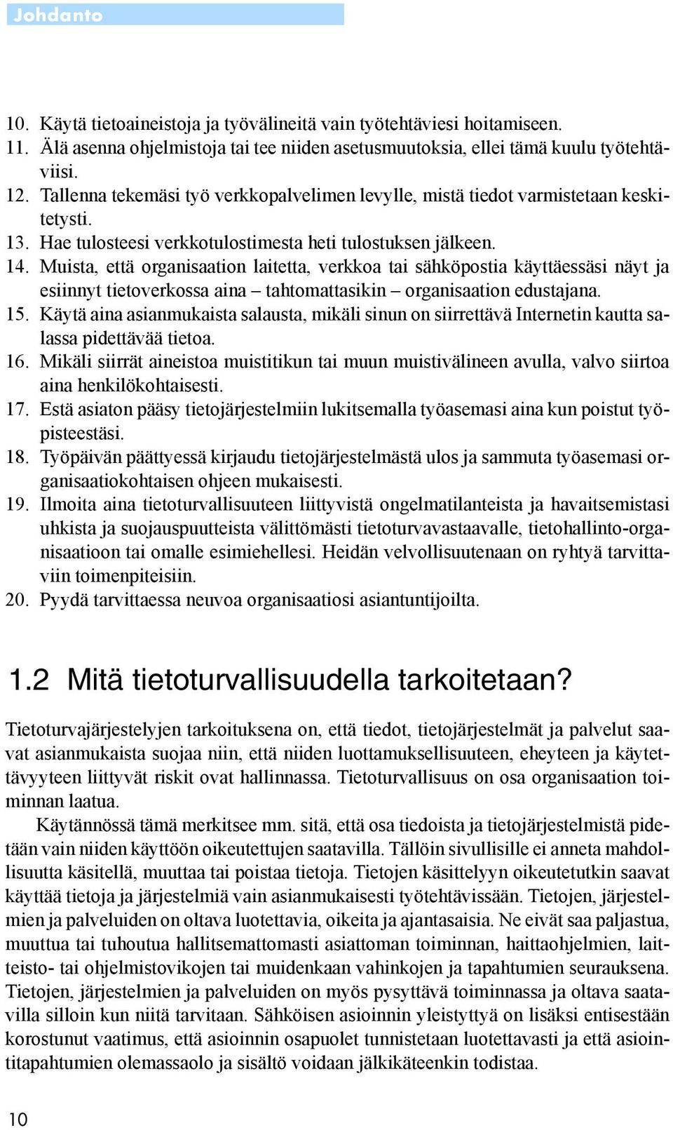 Muista, että organisaation laitetta, verkkoa tai sähköpostia käyttäessäsi näyt ja esiinnyt tietoverkossa aina tahtomattasikin organisaation edustajana. 15.