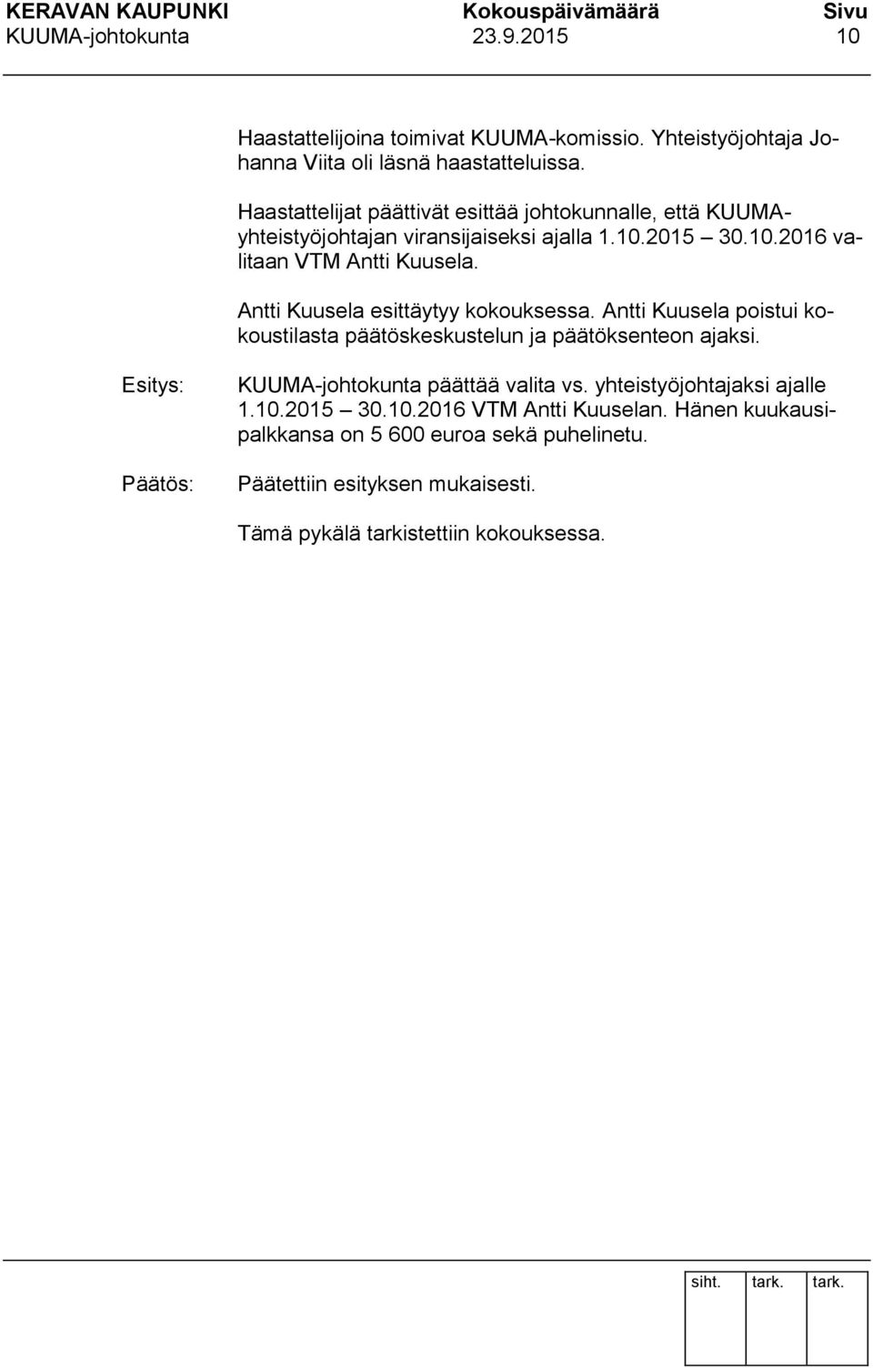 Antti Kuusela esittäytyy kokouksessa. Antti Kuusela poistui kokoustilasta päätöskeskustelun ja päätöksenteon ajaksi.