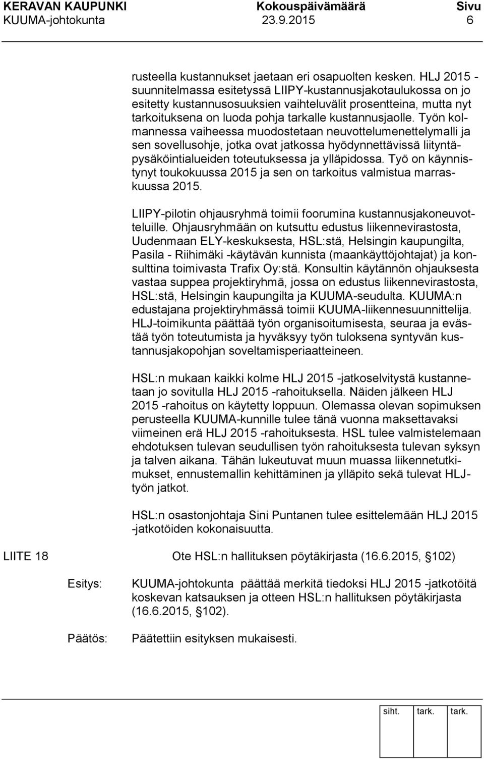 Työn kolmannessa vaiheessa muodostetaan neuvottelumenettelymalli ja sen sovellusohje, jotka ovat jatkossa hyödynnettävissä liityntäpysäköintialueiden toteutuksessa ja ylläpidossa.